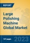 Large Polishing Machine Global Market Insights 2023, Analysis and Forecast to 2028, by Manufacturers, Regions, Technology, Application, Product Type - Product Image
