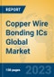 Copper Wire Bonding ICs Global Market Insights 2023, Analysis and Forecast to 2028, by Manufacturers, Regions, Technology, Application, Product Type - Product Image