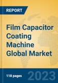 Film Capacitor Coating Machine Global Market Insights 2023, Analysis and Forecast to 2028, by Manufacturers, Regions, Technology, Application, Product Type- Product Image