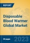 Disposable Blood Warmer Global Market Insights 2023, Analysis and Forecast to 2028, by Manufacturers, Regions, Technology, Application, Product Type - Product Image