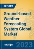 Ground-based Weather Forecasting System Global Market Insights 2023, Analysis and Forecast to 2028, by Manufacturers, Regions, Technology, Product Type- Product Image