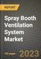 Spray Booth Ventilation System Market Size & Market Share Data, Latest Trend Analysis and Future Growth Intelligence Report - Forecast by Type, by End User, Analysis and Outlook from 2023 to 2030 - Product Image