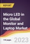 Micro LED in the Global Monitor and Laptop Market: Trends, Opportunities and Competitive Analysis 2023-2028 - Product Image