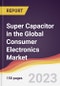 Super Capacitor in the Global Consumer Electronics Market: Trends, Opportunities and Competitive Analysis 2023-2028 - Product Image