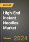 High-End Instant Noodles Market: Industry Size, Share, Competition, Trends, Growth Opportunities and Forecasts by Region - Insights and Outlook by Product, 2024 to 2031 - Product Image