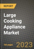 Large Cooking Appliance Market Size & Market Share Data, Latest Trend Analysis and Future Growth Intelligence Report - Forecast by Product, by Application, Analysis and Outlook from 2023 to 2030- Product Image
