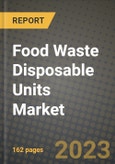 Food Waste Disposable Units Market Size & Market Share Data, Latest Trend Analysis and Future Growth Intelligence Report - Forecast by Type, by Application, Analysis and Outlook from 2023 to 2030- Product Image