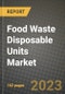 Food Waste Disposable Units Market Size & Market Share Data, Latest Trend Analysis and Future Growth Intelligence Report - Forecast by Type, by Application, Analysis and Outlook from 2023 to 2030 - Product Image
