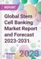 Global Stem Cell Banking Market Report and Forecast 2023-2031 - Product Image