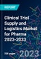 Clinical Trial Supply and Logistics Market for Pharma 2023-2033 - Product Image
