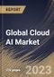 Global Cloud AI Market Size, Share & Industry Trends Analysis Report By Type, By Industry, By Technology (Solution Deep Learning, Machine Learning, Natural Language Processing), By Regional Outlook and Forecast, 2023-2029 - Product Thumbnail Image