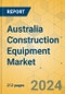 Australia Construction Equipment Market - Strategic Assessment & Forecast 2024-2029 - Product Image