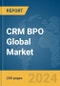 CRM BPO Global Market Report 2024 - Product Image
