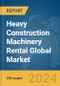 Heavy Construction Machinery Rental Global Market Report 2024 - Product Image