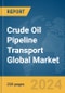 Crude Oil Pipeline Transport Global Market Report 2024 - Product Image