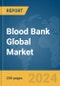 Blood Bank Global Market Report 2024 - Product Image