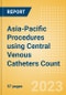 Asia-Pacific Procedures using Central Venous Catheters Count by Segments and Forecast to 2030 - Product Image