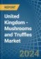 United Kingdom - Mushrooms and Truffles - Market Analysis, Forecast, Size, Trends and Insights - Product Image
