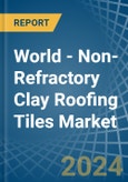 World - Non-Refractory Clay Roofing Tiles - Market Analysis, Forecast, Size, Trends and Insights- Product Image
