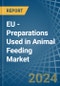 EU - Preparations Used in Animal Feeding - Market Analysis, Forecast, Size, Trends and insights - Product Image