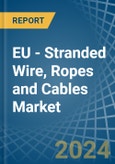 EU - Stranded Wire, Ropes and Cables - Market Analysis, Forecast, Size, Trends and Insights- Product Image