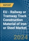 EU - Railway or Tramway Track Construction Material of Iron or Steel - Market Analysis, Forecast, Size, Trends and Insights - Product Image
