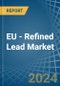 EU - Refined Lead (Unwrought) - Market Analysis, Forecast, Size, Trends and Insights - Product Image