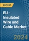 EU - Insulated Wire and Cable - Market Analysis, Forecast, Size, Trends and Insights - Product Image