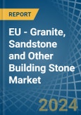 EU - Granite, Sandstone and Other Building Stone - Market Analysis, Forecast, Size, Trends and Insights- Product Image