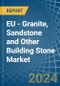 EU - Granite, Sandstone and Other Building Stone - Market Analysis, Forecast, Size, Trends and Insights - Product Image