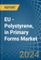 EU - Polystyrene, in Primary Forms - Market Analysis, Forecast, Size, Trends and insights - Product Image