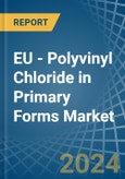 EU - Polyvinyl Chloride in Primary Forms - Market Analysis, Forecast, Size, Trends and insights- Product Image