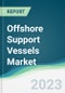Offshore Support Vessels Market - Forecasts from 2023 to 2028 - Product Thumbnail Image