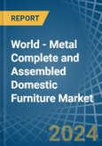 World - Metal Complete and Assembled Domestic Furniture - Market Analysis, Forecast, Size, Trends and Insights- Product Image