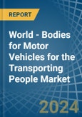 World - Bodies for Motor Vehicles for the Transporting People - Market Analysis, forecast, Size, Trends and Insights- Product Image