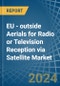 EU - outside Aerials for Radio or Television Reception via Satellite - Market Analysis, forecast, Size, Trends and Insights - Product Image