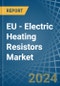 EU - Electric Heating Resistors - Market Analysis, Forecast, Size, Trends and Insights - Product Image