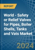 World - Safety or Relief Valves for Pipes, Boiler Shells, Tanks and Vats - Market Analysis, forecast, Size, Trends and Insights- Product Image