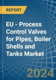 EU - Process Control Valves for Pipes, Boiler Shells and Tanks - Market Analysis, forecast, Size, Trends and Insights- Product Image