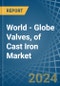 World - Globe Valves, of Cast Iron - Market Analysis, Forecast, Size, Trends and Insights - Product Image