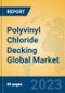 Polyvinyl Chloride Decking Global Market Insights 2023, Analysis and Forecast to 2028, by Manufacturers, Regions, Technology, Application, Product Type - Product Image