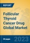 Follicular Thyroid Cancer Drug Global Market Insights 2023, Analysis and Forecast to 2028, by Manufacturers, Regions, Technology, Application, Product Type - Product Image