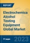 Electrochemica Alcohol Testing Equipment Global Market Insights 2023, Analysis and Forecast to 2028, by Manufacturers, Regions, Technology, Application, Product Type - Product Image
