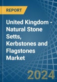United Kingdom - Natural Stone Setts, Kerbstones and Flagstones - Market Analysis, Forecast, Size, Trends and Insights- Product Image