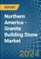 Northern America - Granite Building Stone - Market Analysis, Forecast, Size, Trends and Insights - Product Image