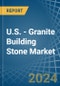 U.S. - Granite Building Stone - Market Analysis, Forecast, Size, Trends and Insights - Product Image