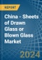 China - Sheets of Drawn Glass or Blown Glass - Market Analysis, Forecast, Size, Trends and Insights - Product Thumbnail Image