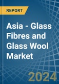 Asia - Glass Fibres and Glass Wool - Market Analysis, Forecast, Size, Trends and Insights- Product Image
