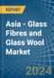Asia - Glass Fibres and Glass Wool - Market Analysis, Forecast, Size, Trends and Insights - Product Thumbnail Image