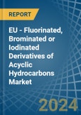 EU - Fluorinated, Brominated or Iodinated Derivatives of Acyclic Hydrocarbons - Market Analysis, Forecast, Size, Trends and Insights- Product Image